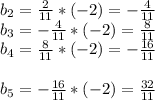 b_{2}=\frac{2}{11}*(-2)=-\frac{4}{11} \\b_{3}=-\frac{4}{11}*(-2)=\frac{8}{11}\\b_{4}=\frac{8}{11}*(-2)=-\frac{16}{11}\\\\b_{5}=-\frac{16}{11}*(-2)=\frac{32}{11}\\