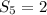 S_{5}=2