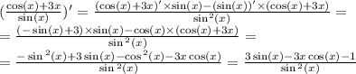 ( \frac{ \cos(x) + 3x }{ \sin(x) } )' = \frac{( \cos(x) + 3x) '\times \sin(x) - ( \sin(x)) '\times (\cos(x) + 3x)}{ { \sin }^{2} (x)} = \\ = \frac{( - \sin(x) + 3) \times \sin(x) - \cos(x) \times ( \cos(x) + 3x)}{ \sin {}^{2} (x) } = \\ = \frac{ - \sin {}^{2} (x) + 3 \sin(x) - \cos {}^{2} (x) - 3x \cos(x) }{ \sin {}^{2} (x) } = \frac{3 \sin(x) - 3x \cos( x) - 1}{ \sin {}^{2} (x) }