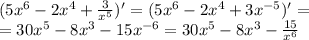 (5 {x}^{6} - 2 {x}^{4} + \frac{3}{ {x}^{5} } ) '= (5 {x}^{6} - 2 {x}^{4} + 3 {x}^{ - 5} )' = \\ = 30 {x}^{5} - 8 {x}^{3} - 15 {x}^{ - 6} = 30 {x}^{5} - 8 {x}^{3} - \frac{15}{ {x}^{6} }