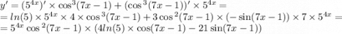 y '= ( {5}^{4x} ) '\times { \cos }^{3} (7x - 1) + ( \cos {}^{3} (7x - 1) )' \times {5}^{4x} = \\ = ln(5) \times {5}^{4x} \times 4 \times \cos {}^{3} (7x - 1) + 3 \cos {}^{2} (7 x - 1) \times ( - \sin(7x - 1)) \times 7 \times {5}^{4x} = \\ = {5}^{4x} \cos {}^{2} (7x - 1) \times (4 ln(5) \times \cos(7x - 1) - 21 \sin(7x - 1))