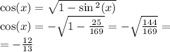 \cos(x) = \sqrt{1 - \sin {}^{2} (x) } \\ \cos(x) = - \sqrt{1 - \frac{25}{169} } = - \sqrt{ \frac{144}{169} } = \\ = - \frac{12}{13}