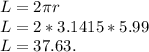 L = 2\pi r\\L = 2*3.1415*5.99\\L = 37.63.