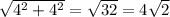 \sqrt{4^2+4^2}=\sqrt{32}=4\sqrt2