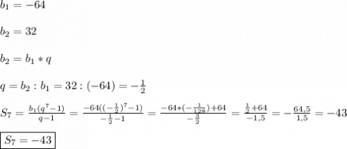 b_{1} =-64\\\\b_{2}=32\\\\b_{2}=b_{1}*q\\\\q=b_{2}:b_{1}=32:(-64)=-\frac{1}{2}\\\\S_{7} =\frac{b_{1}(q^{7}-1) }{q-1} =\frac{-64((-\frac{1}{2})^{7}-1)}{-\frac{1}{2}-1 }=\frac{-64*(-\frac{1}{128})+64 }{-\frac{3}{2} }=\frac{\frac{1}{2}+64 }{-1,5}=-\frac{64,5}{1,5}=-43\\\\\boxed{S_{7}=-43}