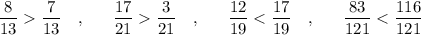 \dfrac{8}{13}\dfrac{7}{13}\ \ \ ,\ \ \ \ \ \dfrac{17}{21}\dfrac{3}{21}\ \ \ ,\ \ \ \ \ \dfrac{12}{19}