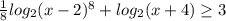 \frac{1}{8} log_2(x-2)^8+log_2(x+4)\geq 3\\