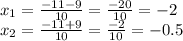 x_{1} =\frac{-11-9}{10} =\frac{-20}{10} =-2\\x_{2} =\frac{-11+9}{10} =\frac{-2}{10} =-0.5