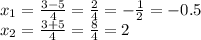 x_{1} =\frac{3-5}{4}=\frac{2}{4} =-\frac{1}{2} =-0.5\\x_{2} =\frac{3+5}{4} =\frac{8}{4} =2