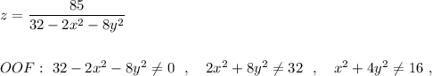 z=\dfrac{85}{32-2x^2-8y^2}\\\\\\OOF:\ 32-2x^2-8y^2\ne 0\ \ ,\ \ \ 2x^2+8y^2\ne 32\ \ ,\ \ \ x^2+4y^2\ne 16\ ,