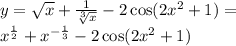 y = \sqrt{x} + \frac{1}{ \sqrt[3]{x} } - 2 \cos(2 {x}^{2} + 1 ) = \\ {x}^{ \frac{1}{2} } + {x}^{ - \frac{1}{3} } - 2 \cos(2 {x}^{2} + 1)