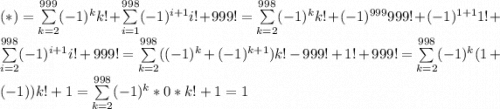 (*)=\sum\limits_{k=2}^{999}(-1)^{k}k!+\sum\limits_{i=1}^{998}(-1)^{i+1}i!+999!=\sum\limits_{k=2}^{998}(-1)^{k}k!+(-1)^{999}999!+(-1)^{1+1}1!+\sum\limits_{i=2}^{998}(-1)^{i+1}i!+999!=\sum\limits_{k=2}^{998}((-1)^{k}+(-1)^{k+1})k!-999!+1!+999!=\sum\limits_{k=2}^{998}(-1)^{k}(1+(-1))k!+1=\sum\limits_{k=2}^{998}(-1)^{k}*0*k!+1=1