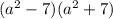 (a^{2} -7)(a^{2} +7)