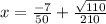 x = \frac { - 7}{50} + \frac{ \sqrt{110} }{210}