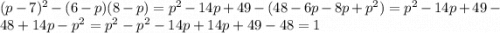 (p-7)^{2}-(6-p)(8-p)= p^{2}-14p+49-(48-6p-8p+p^{2} ) =p^{2}-14p+49-48+14p-p^{2}=p^{2}-p^{2}-14p+14p+49-48=1