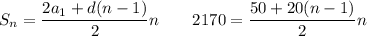 \displaystyle S_n=\frac{2a_1+d(n-1)}{2} n \qquad 2170=\frac{50+20(n-1)}{2} n