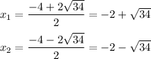 x_{1} = \dfrac{-4+2\sqrt{34} }{2} = -2 + \sqrt{34} \\ \\ x_{2} = \dfrac{-4-2\sqrt{34} }{2} = -2 - \sqrt{34}