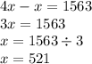 4x - x = 1563 \\ 3x = 1563 \\ x = 1563 \div 3 \\ x = 521