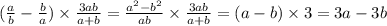 ( \frac{a}{b} - \frac{b}{a} ) \times \frac{3ab}{a + b} = \frac{a ^{2} - b ^{2} }{ab} \times \frac{3ab}{a + b} = (a - b) \times 3 = 3a - 3b