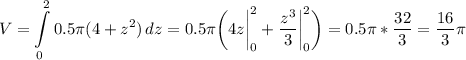 \displaystyle V=\int\limits^2_0 {0.5\pi (4+z^2)} \, dz=0.5\pi \bigg (4z\bigg |_0^2 +\frac{z^3}{3} \bigg |_0^2 \bigg )=0.5\pi *\frac{32}{3} =\frac{16}{3} \pi