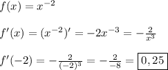 f(x)=x^{-2}\\\\f'(x)=(x^{-2})'=-2x^{-3}=-\frac{2}{x^{3} }\\\\f'(-2)=-\frac{2}{(-2)^{3}}=-\frac{2}{-8}=\boxed{0,25}