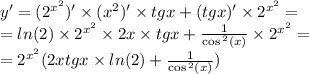 y '= ( {2}^{ {x}^{2} } )' \times ( {x}^{2} )' \times tgx + (tgx) '\times {2}^{ {x}^{2} } = \\ = ln(2) \times {2}^{ {x}^{2} } \times 2x \times tgx + \frac{1}{ \cos {}^{2} (x) } \times {2}^{ {x}^{2} } = \\ = {2}^{ {x}^{2} } (2xtgx \times ln(2) + \frac{1}{ \cos {}^{2} (x) } )