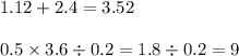 1.12 + 2.4 = 3.52 \\ \\ 0.5 \times 3.6 \div 0.2 = 1.8 \div 0.2 = 9