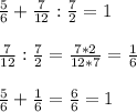 \frac{5}{6} + \frac{7}{12} : \frac{7}{2} =1\\\\\frac{7}{12} : \frac{7}{2} = \frac{7*2}{12*7} = \frac{1}{6} \\\\\frac{5}{6} +\frac{1}{6} =\frac{6}{6} = 1