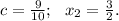 c = \frac{9}{10};\ \ x_2 = \frac{3}{2}.