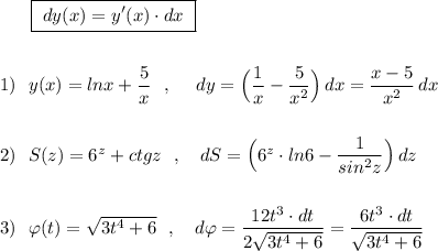 {}\ \ \ \ \ \boxed{\ dy(x)=y'(x)\cdot dx\ }\\\\\\1)\ \ y(x)=lnx+\dfrac{5}{x}\ \ ,\ \ \ \ dy=\Big(\dfrac{1}{x}-\dfrac{5}{x^2}\Big )\, dx=\dfrac{x-5}{x^2}\, dx\\\\\\2)\ \ S(z)=6^{z}+ctgz\ \ ,\ \ \ dS=\Big(6^{z}\cdot ln6-\dfrac{1}{sin^2z}\Big )\, dz\\\\\\3)\ \ \varphi (t)=\sqrt{3t^4+6}\ \ ,\ \ \ d\varphi =\dfrac{12t^3\cdot dt}{2\sqrt{3t^4+6}}=\dfrac{6t^3\cdot dt}{\sqrt{3t^4+6}}