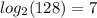 log_{ 2}(128) = 7