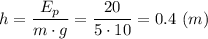 h = \dfrac{E_p}{m\cdot g} =\dfrac{20}{5\cdot 10} = 0.4 ~(m)