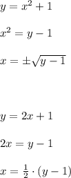 y=x^2+1 \\ \\ x^2=y-1 \\ \\ x=\pm\sqrt{y-1} \\ \\ \\ \\ y=2x+1 \\ \\ 2x=y-1 \\ \\ x=\frac{1}{2}\cdot (y-1)