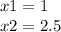 x1 = 1 \\ x2 = 2.5