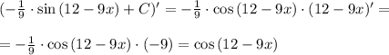 (-\frac{1}{9}\cdot \sin{(12-9x)}+C)'=-\frac{1}{9}\cdot \cos{(12-9x)}\cdot (12-9x)'=\\\\=-\frac{1}{9}\cdot \cos{(12-9x)}\cdot (-9)=\cos{(12-9x)}