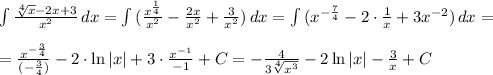 \int {\frac{\sqrt[4]{x}-2x+3 }{x^2} } \, dx =\int {(\frac{x^\frac{1}{4}}{x^2} -\frac{2x}{x^2}+\frac{3}{x^2} )} \, dx =\int {(x^{-\frac{7}{4} } -2\cdot \frac{1}{x} +3x^{-2}}) } \, dx=\\ \\ =\frac{x^{-\frac{3}{4}}}{(-\frac{3}{4})}-2\cdot \ln{|x|}+3\cdot \frac{x^{-1}}{-1}+C=-\frac{4}{3\sqrt[4]{x^3} }-2\ln{|x|}-\frac{3}{x}+C