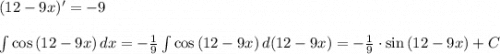 (12-9x)'=-9\\ \\ \int {\cos{(12-9x)}} \, dx= -\frac{1}{9}\int {\cos{(12-9x)}} \, d(12-9x)=-\frac{1}{9}\cdot \sin{(12-9x)}+C