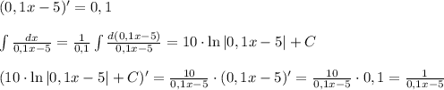 (0,1x-5)'=0,1\\ \\ \int {\frac{dx}{0,1x-5}}=\frac{1}{0,1}\int {\frac{d(0,1x-5)}{0,1x-5}}=10\cdot \ln{|0,1x-5|}+C \\ \\ (10\cdot \ln{|0,1x-5|}+C )'=\frac{10}{0,1x-5} \cdot (0,1x-5)'=\frac{10}{0,1x-5} \cdot 0,1 =\frac{1}{0,1x-5}