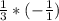 \frac{1}{3}*(-\frac{1}{1})