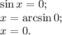 \sin x = 0;\\x = \arcsin 0;\\x = 0.