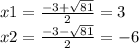 x1 = \frac{ - 3 + \sqrt{81} }{2} = 3 \\ x2 = \frac{ - 3 - \sqrt{81} }{2} = - 6