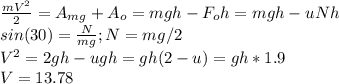 \frac{mV^2}{2} =A_{mg}+A_{o}=mgh-F_{o}h=mgh-uNh\\sin(30)=\frac{N}{mg}; N=mg/2\\V^2=2gh-ugh=gh(2-u)=gh*1.9\\V=13.78