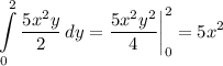 \displaystyle \int\limits^2_0 {\frac{5x^2y}{2} } \, dy=\frac{5x^2y^2}{4} \bigg |_0^2=5x^2