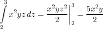 \displaystyle \int\limits^3_2 {x^2yz} \, dz = \frac{x^2yz^2}{2} \bigg |_2^3=\frac{5x^2y}{2}