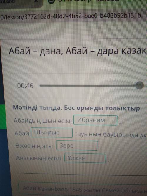 Абай - дана, Абай - дара қазақта 00:0001:30Мәтінді тыңда. Бос орынды толықтыр.Абайдың шын есімі Зере