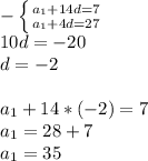 -\left \{ {{a_{1} +14d=7} \atop {a_{1} +4d=27}} \right. \\10d=-20\\d=-2\\\\a_{1} +14*(-2)=7\\a_{1}=28+7\\a_{1}=35