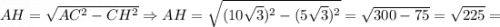 AH=\sqrt{AC^{2}-CH^{2}} \Rightarrow AH=\sqrt{(10\sqrt{3})^{2}-(5\sqrt{3})^{2}}=\sqrt{300-75}=\sqrt{225}=