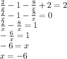 \frac{2}{x} - 1 - \frac{8}{x} + 2 = 2 \\ \frac{2}{x} - 1 - \frac{8}{x} = 0 \\ \frac{2}{x} - \frac{8}{x} = 1 \\ - \frac{6}{x} = 1 \\ - 6 = x \\ x = - 6