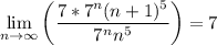 \displaystyle \lim_{n \to \infty} \bigg (\frac{7*7^n(n+1)^5}{7^nn^5} \bigg )=7