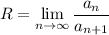 \displaystyle R = \lim_{n \to \infty} \frac{a_n}{a_{n+1}}